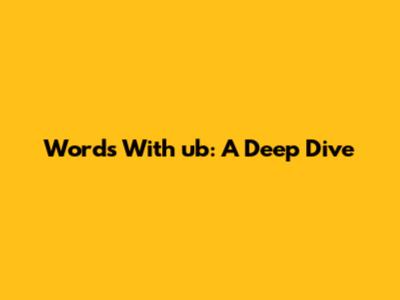 Words With 'ub': A Deep Dive