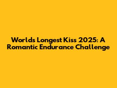 World's Longest Kiss 2025: A Romantic Endurance Challenge