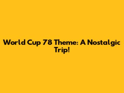World Cup '78 Theme: A Nostalgic Trip!