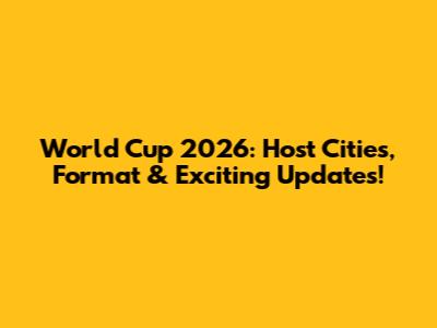 World Cup 2026: Host Cities, Format & Exciting Updates!