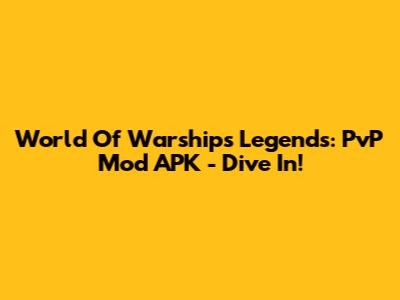 World Of Warships Legends: PvP Mod APK - Dive In!