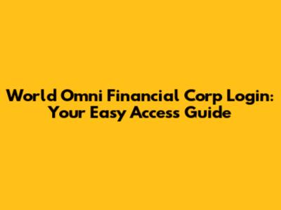 World Omni Financial Corp Login: Your Easy Access Guide