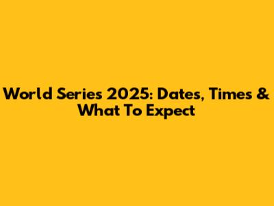 World Series 2025: Dates, Times & What To Expect