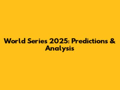 World Series 2025: Predictions & Analysis