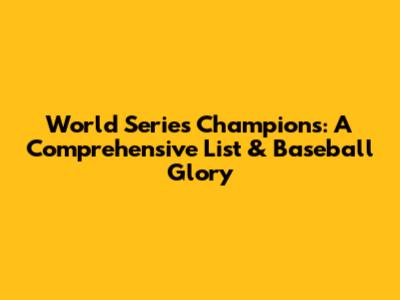 World Series Champions: A Comprehensive List & Baseball Glory