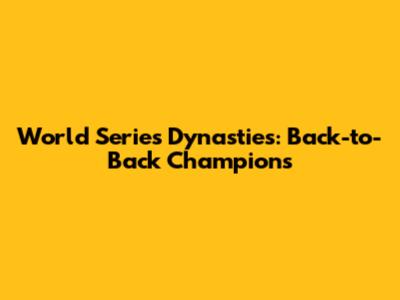 World Series Dynasties: Back-to-Back Champions