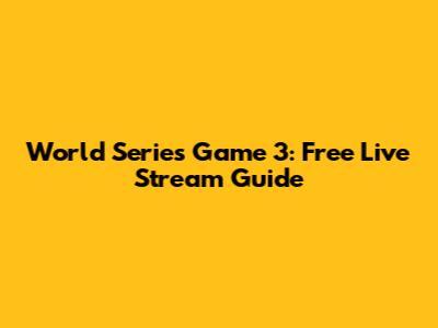 World Series Game 3: Free Live Stream Guide