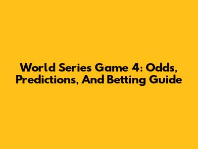 World Series Game 4: Odds, Predictions, And Betting Guide