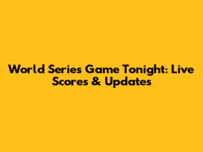 World Series Game Tonight: Live Scores & Updates