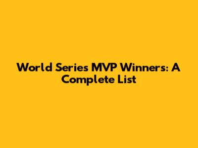 World Series MVP Winners: A Complete List