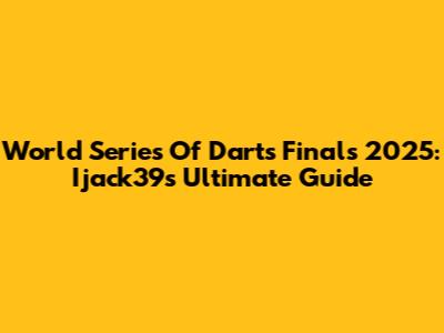 World Series Of Darts Finals 2025: Ijack39's Ultimate Guide