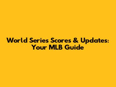 World Series Scores & Updates: Your MLB Guide