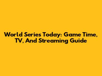 World Series Today: Game Time, TV, And Streaming Guide