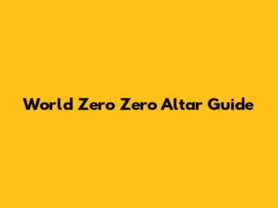 World Zero Zero Altar Guide