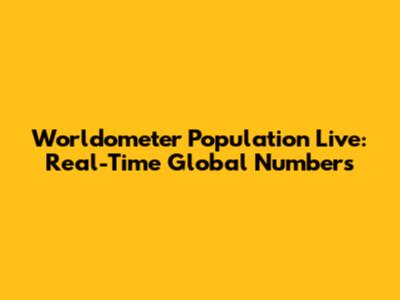 Worldometer Population Live: Real-Time Global Numbers