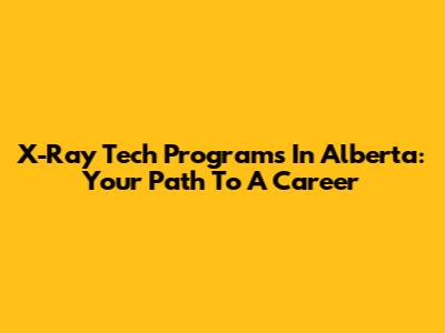X-Ray Tech Programs In Alberta: Your Path To A Career