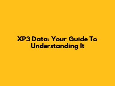 XP3 Data: Your Guide To Understanding It