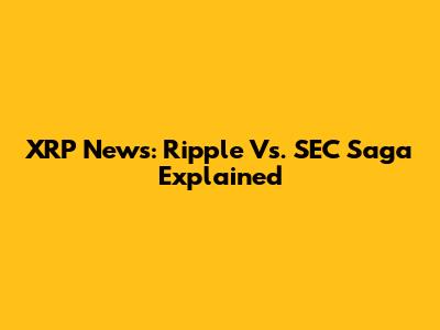 XRP News: Ripple Vs. SEC Saga Explained