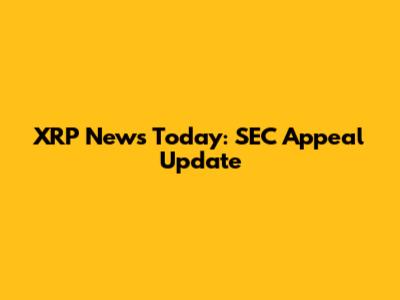 XRP News Today: SEC Appeal Update