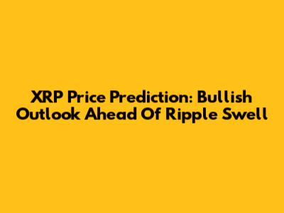 XRP Price Prediction: Bullish Outlook Ahead Of Ripple Swell