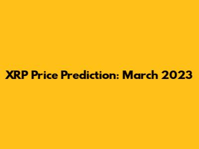 XRP Price Prediction: March 2023