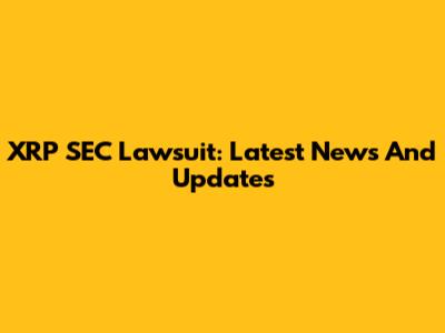 XRP SEC Lawsuit: Latest News And Updates