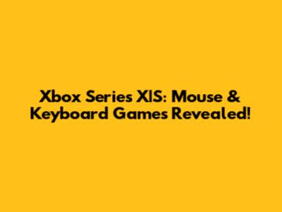 Xbox Series X|S: Mouse & Keyboard Games Revealed!