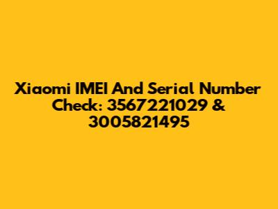 Xiaomi IMEI And Serial Number Check: 3567221029 & 3005821495