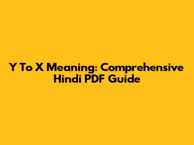 Y To X Meaning: Comprehensive Hindi PDF Guide