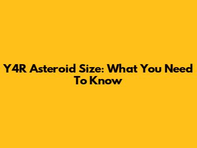 Y4R Asteroid Size: What You Need To Know