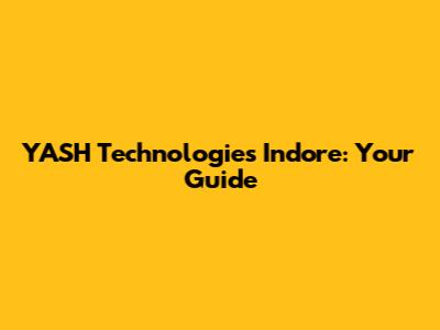 YASH Technologies Indore: Your Guide