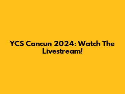 YCS Cancun 2024: Watch The Livestream!