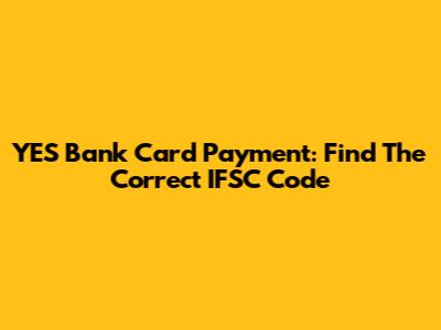 YES Bank Card Payment: Find The Correct IFSC Code