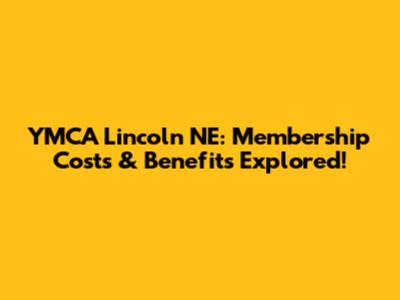 YMCA Lincoln NE: Membership Costs & Benefits Explored!