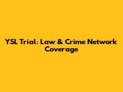 YSL Trial: Law & Crime Network Coverage