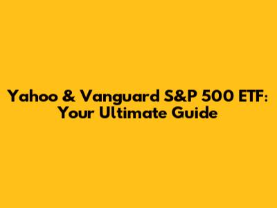 Yahoo & Vanguard S&P 500 ETF: Your Ultimate Guide