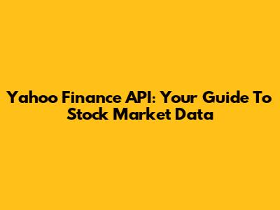 Yahoo Finance API: Your Guide To Stock Market Data