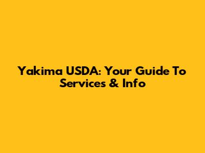 Yakima USDA: Your Guide To Services & Info