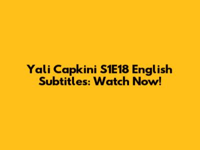 Yali Capkini S1E18 English Subtitles: Watch Now!