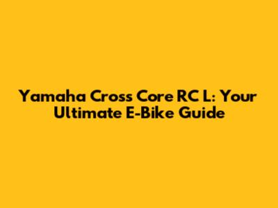 Yamaha Cross Core RC L: Your Ultimate E-Bike Guide