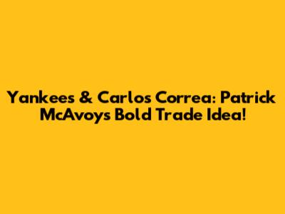 Yankees & Carlos Correa: Patrick McAvoy's Bold Trade Idea!
