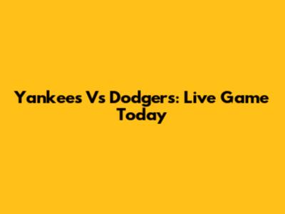 Yankees Vs Dodgers: Live Game Today