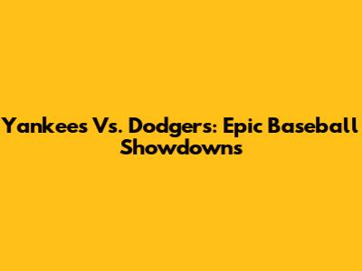 Yankees Vs. Dodgers: Epic Baseball Showdowns