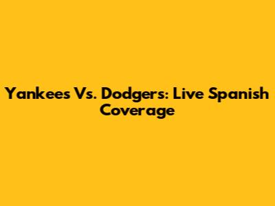 Yankees Vs. Dodgers: Live Spanish Coverage