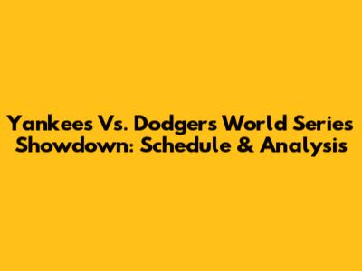 Yankees Vs. Dodgers World Series Showdown: Schedule & Analysis