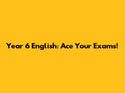 Year 6 English: Ace Your Exams!