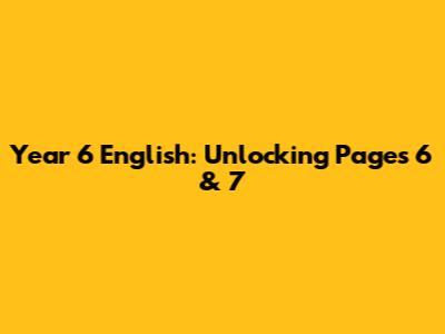 Year 6 English: Unlocking Pages 6 & 7