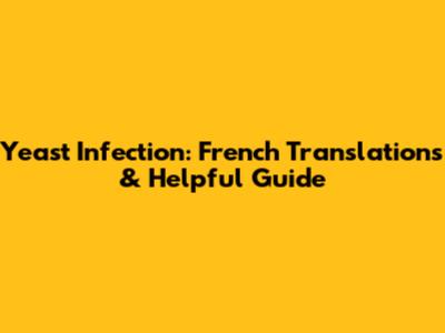 Yeast Infection: French Translations & Helpful Guide