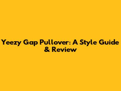 Yeezy Gap Pullover: A Style Guide & Review