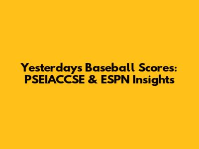 Yesterday's Baseball Scores: PSEIACCSE & ESPN Insights